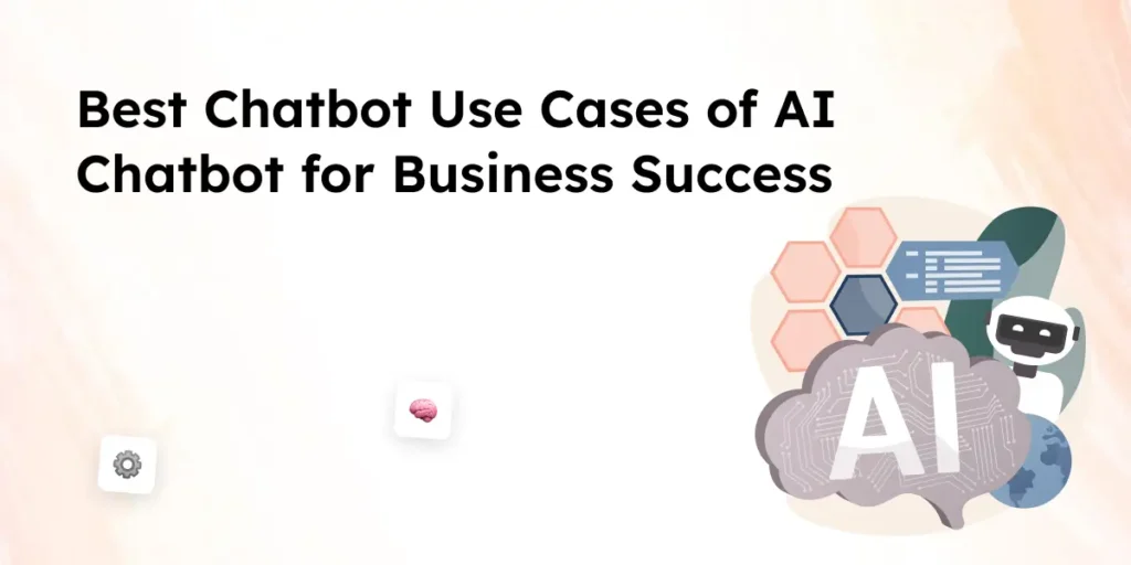 Best Chatbot Use Cases of AI Chatbot for Business Success