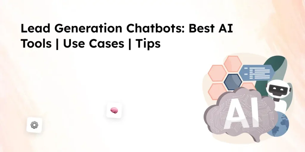 Lead Generation Chatbots_ Best AI Tools, Use Cases & Tips